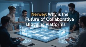 Nerwey: Why is the Future of Collaborative Blogging Platforms